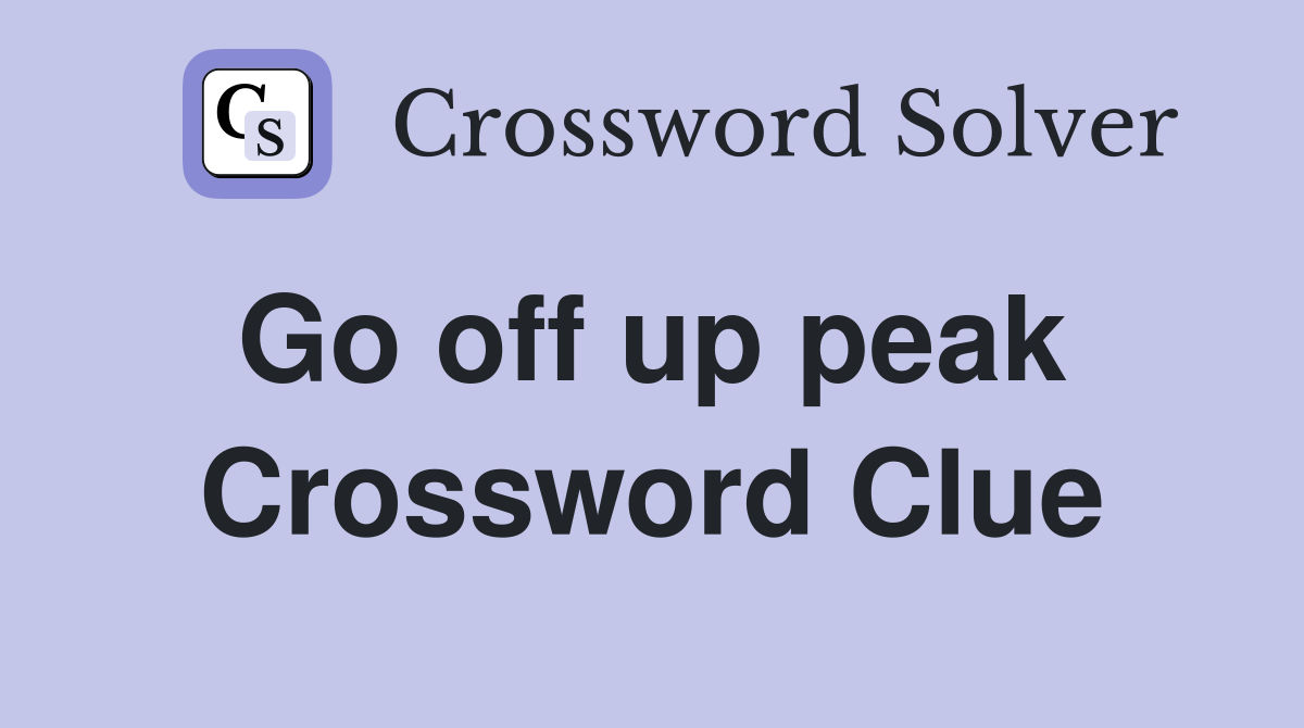 Go off up peak  Crossword Clue