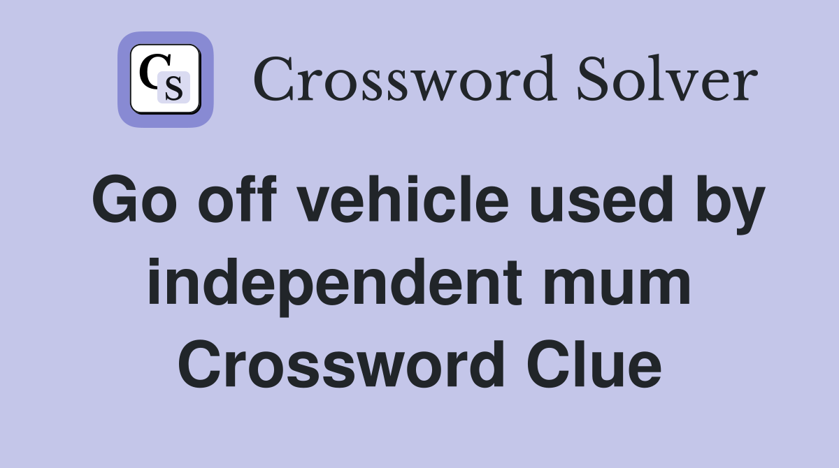 Go off vehicle used by independent mum Crossword Clue