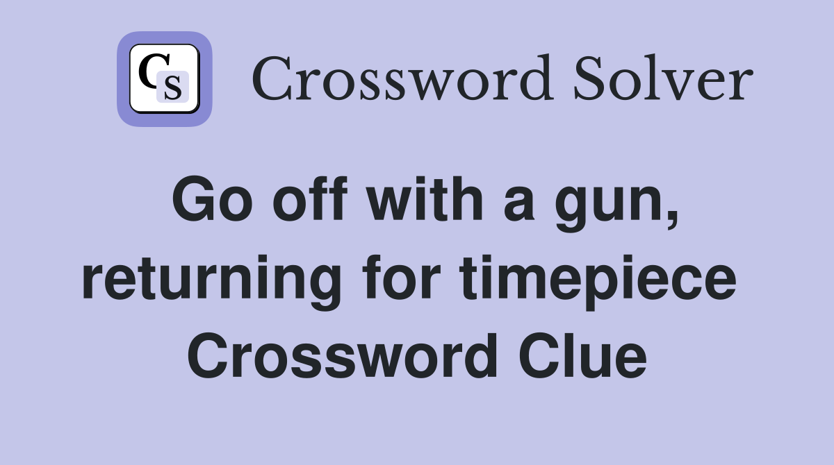Go off with a gun, returning for timepiece  Crossword Clue