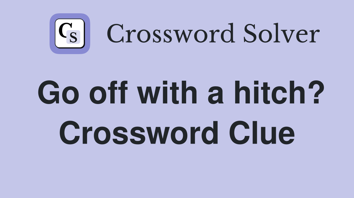 Go off with a hitch? Crossword Clue