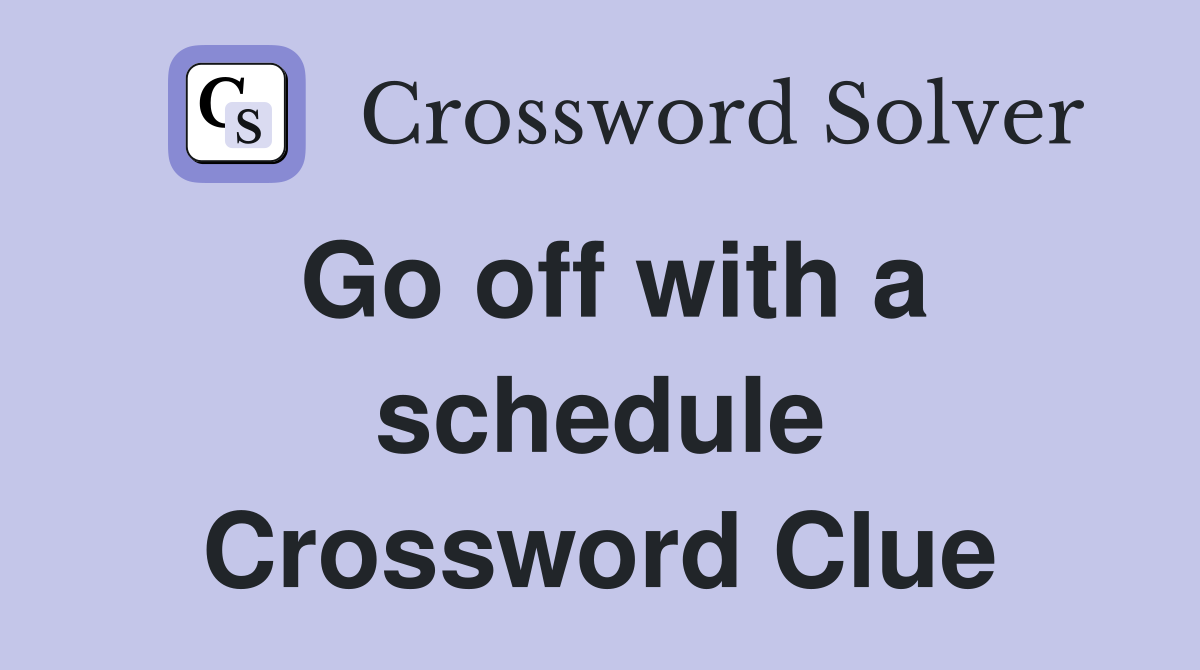 Go off with a schedule Crossword Clue