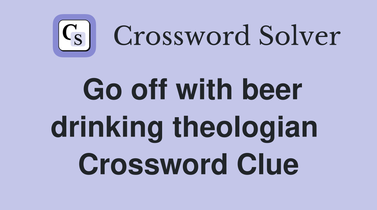Go off with beer drinking theologian  Crossword Clue