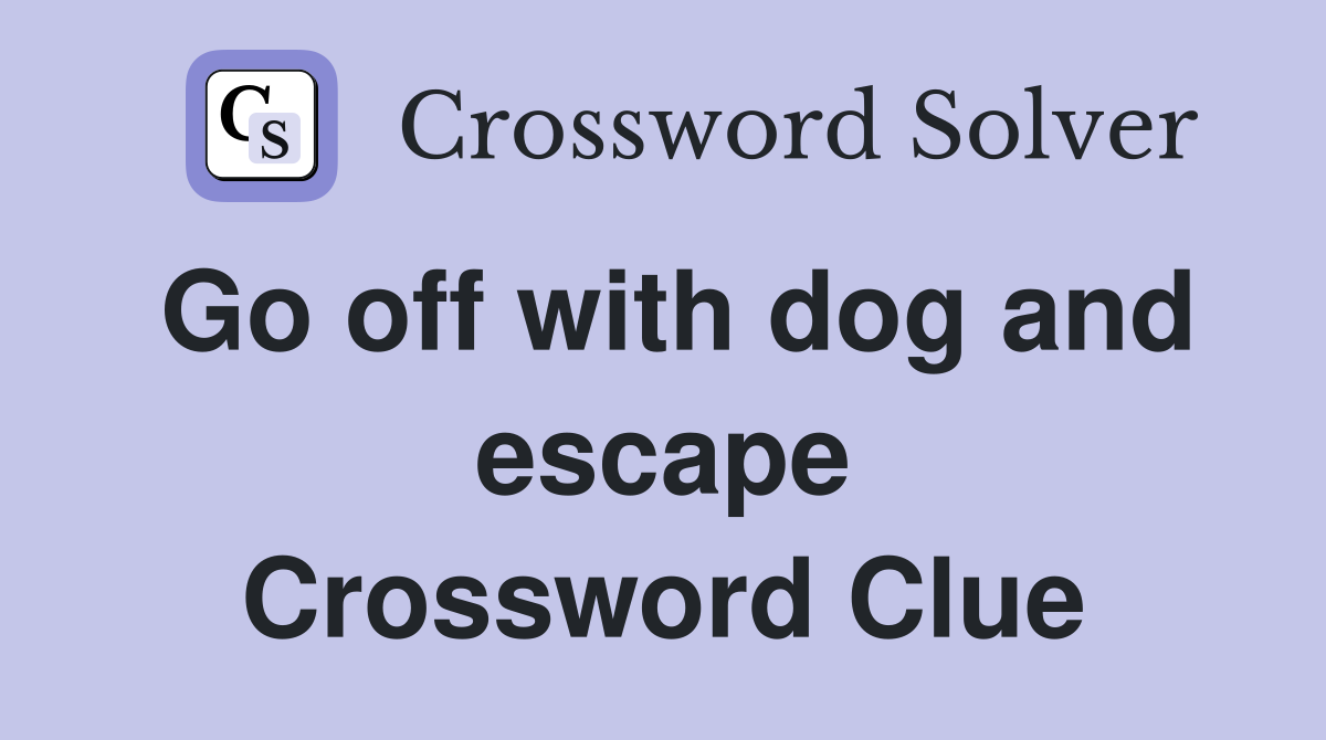 Go off with dog and escape Crossword Clue
