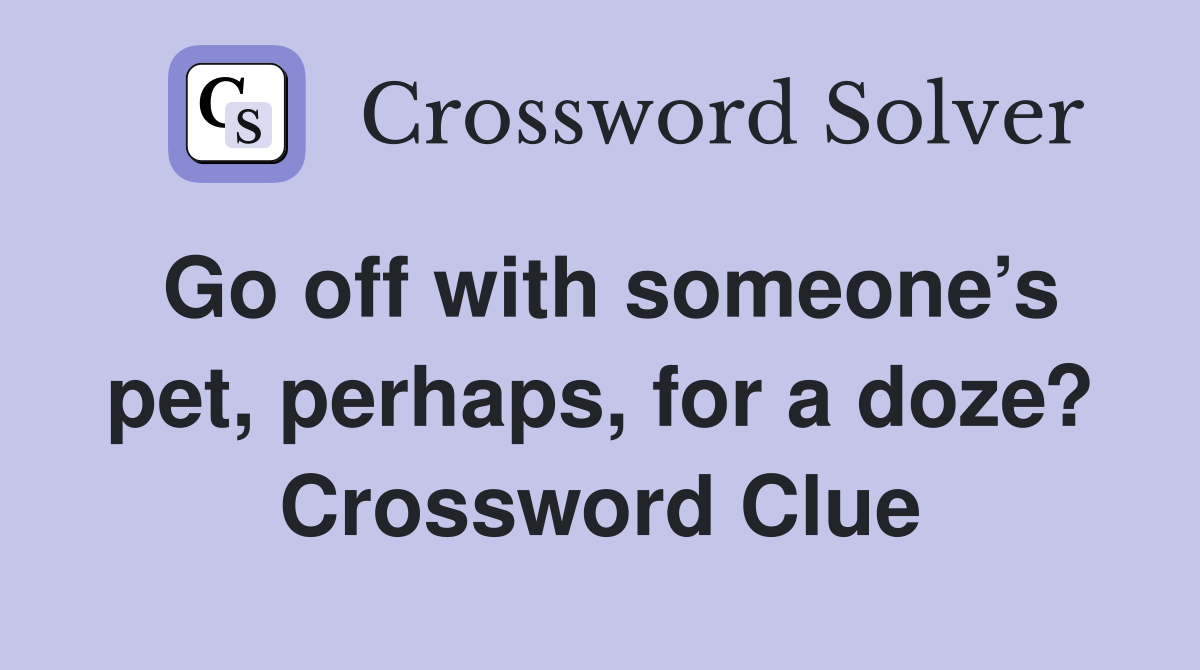 Go off with someone’s pet, perhaps, for a doze? Crossword Clue