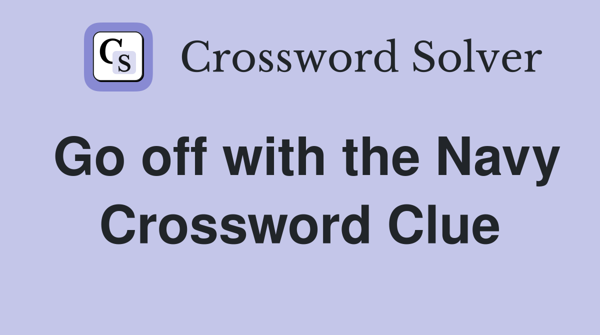 Go off with the Navy Crossword Clue