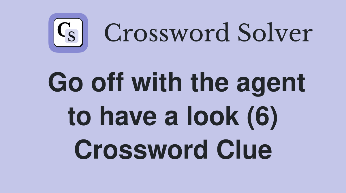 Go off with the agent to have a look (6) Crossword Clue