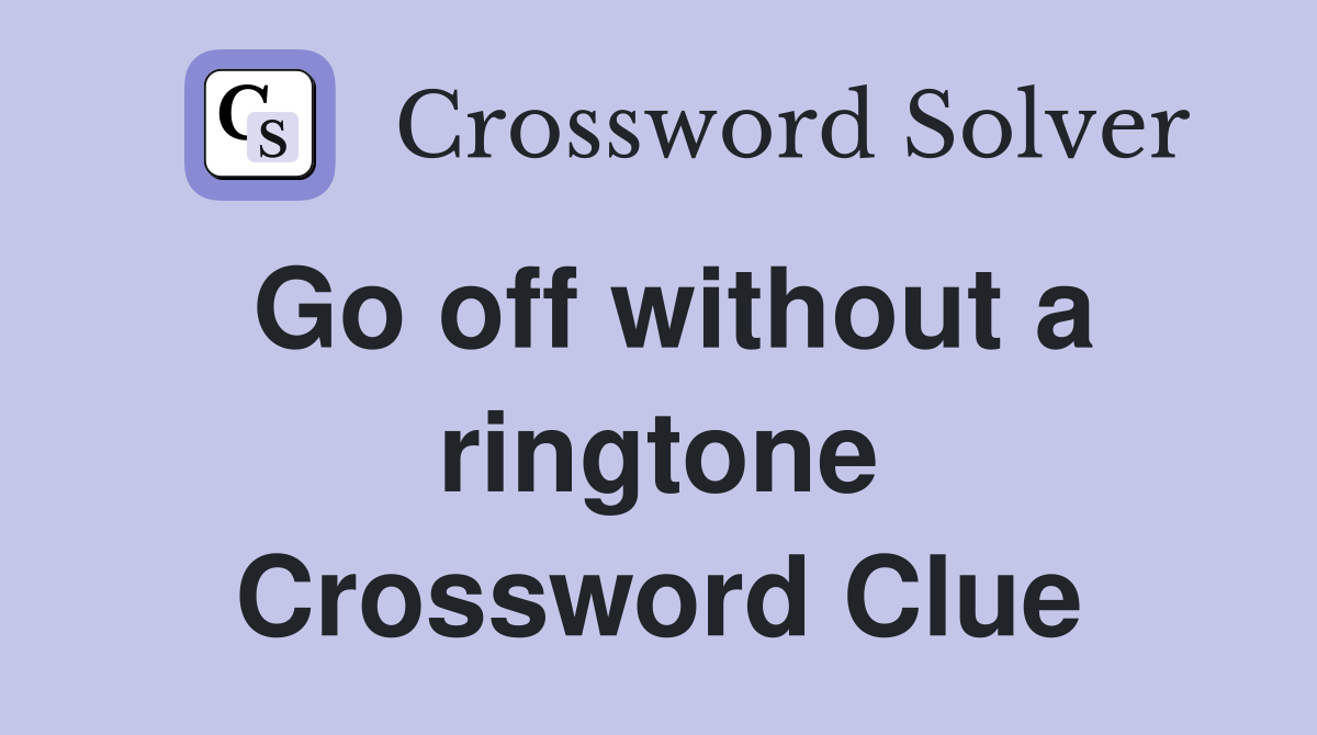 Go off without a ringtone Crossword Clue