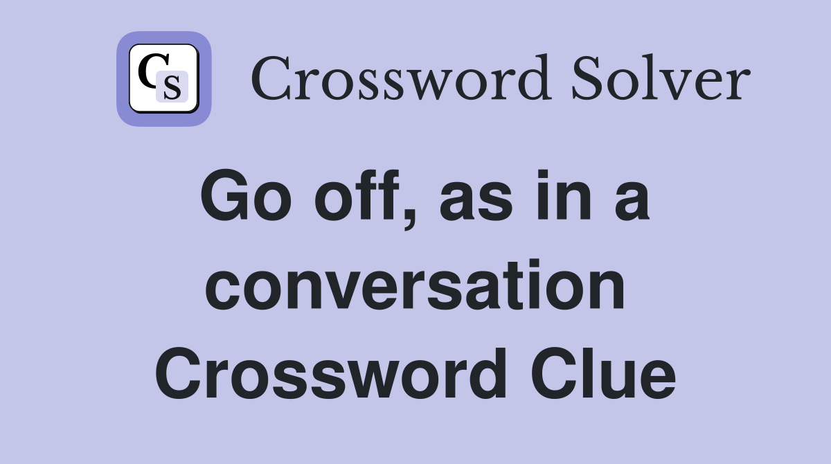 Go off, as in a conversation Crossword Clue
