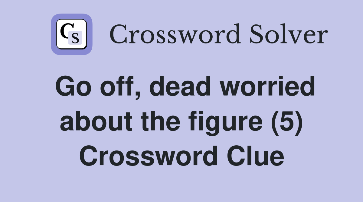 Go off, dead worried about the figure (5) Crossword Clue