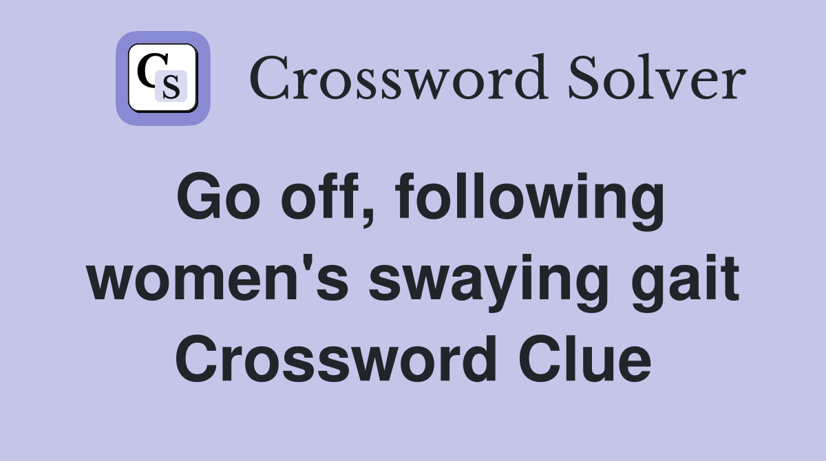 Go off, following women's swaying gait Crossword Clue