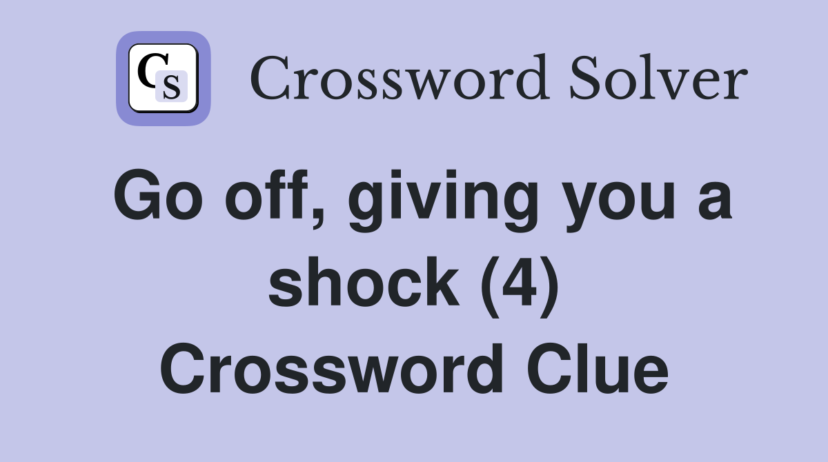 Go off, giving you a shock (4) Crossword Clue