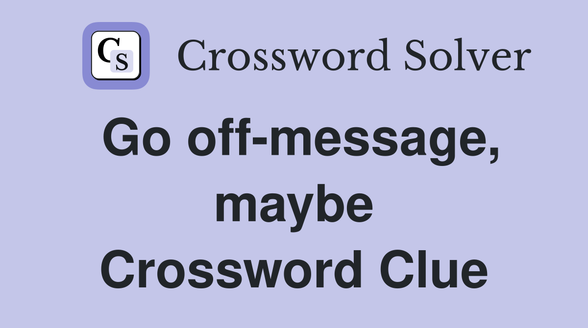 Go off-message, maybe Crossword Clue