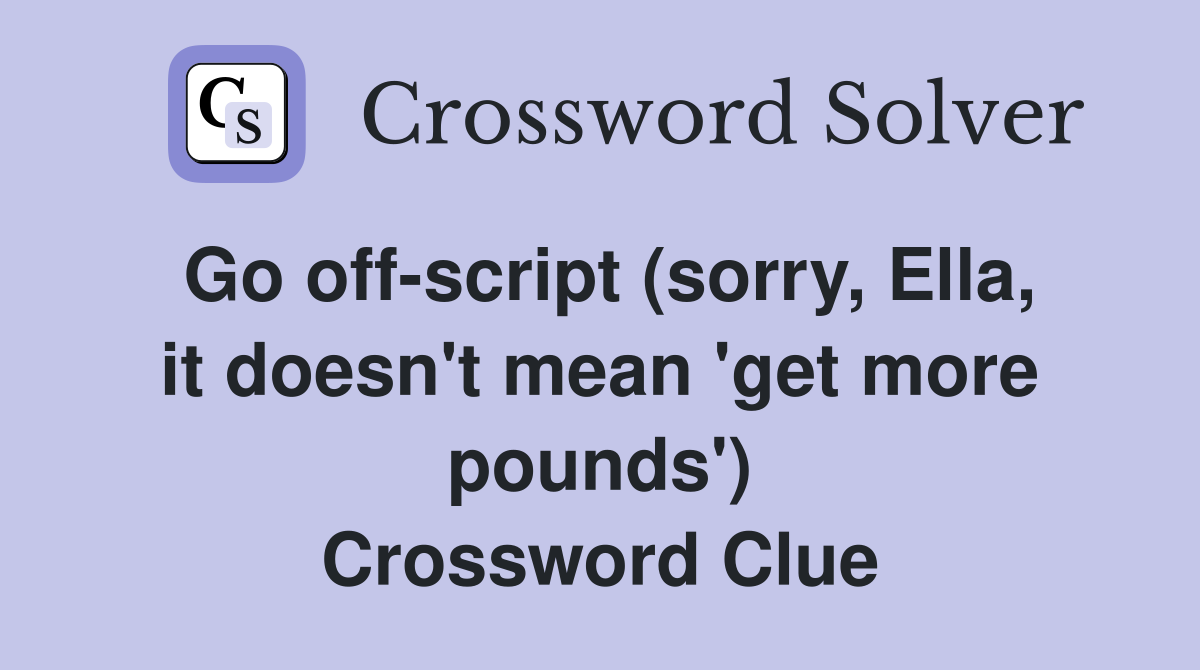 Go off-script (sorry, Ella, it doesn't mean 'get more pounds') Crossword Clue