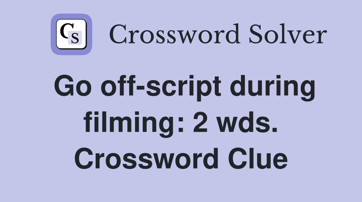 Go off-script during filming: 2 wds. Crossword Clue