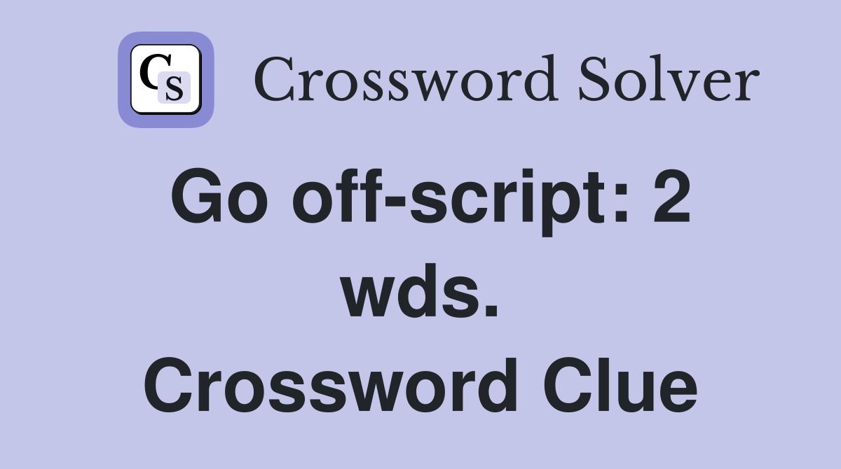 Go off-script: 2 wds. Crossword Clue