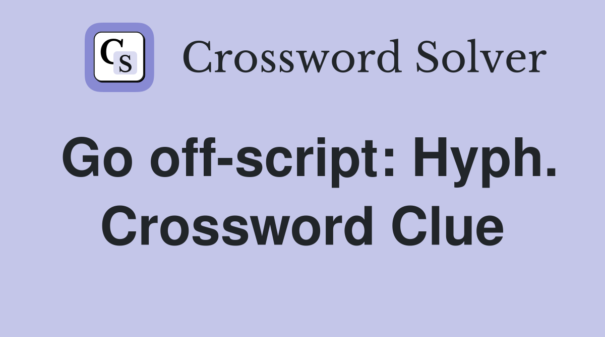 Go off-script: Hyph. Crossword Clue