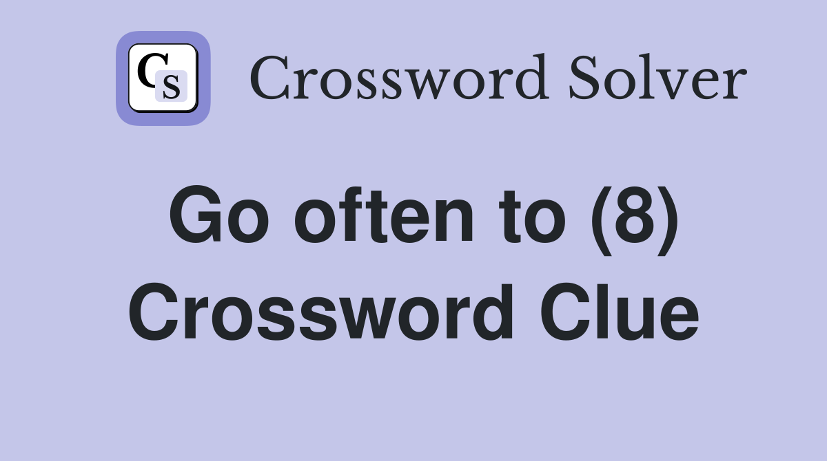 Go often to (8) Crossword Clue