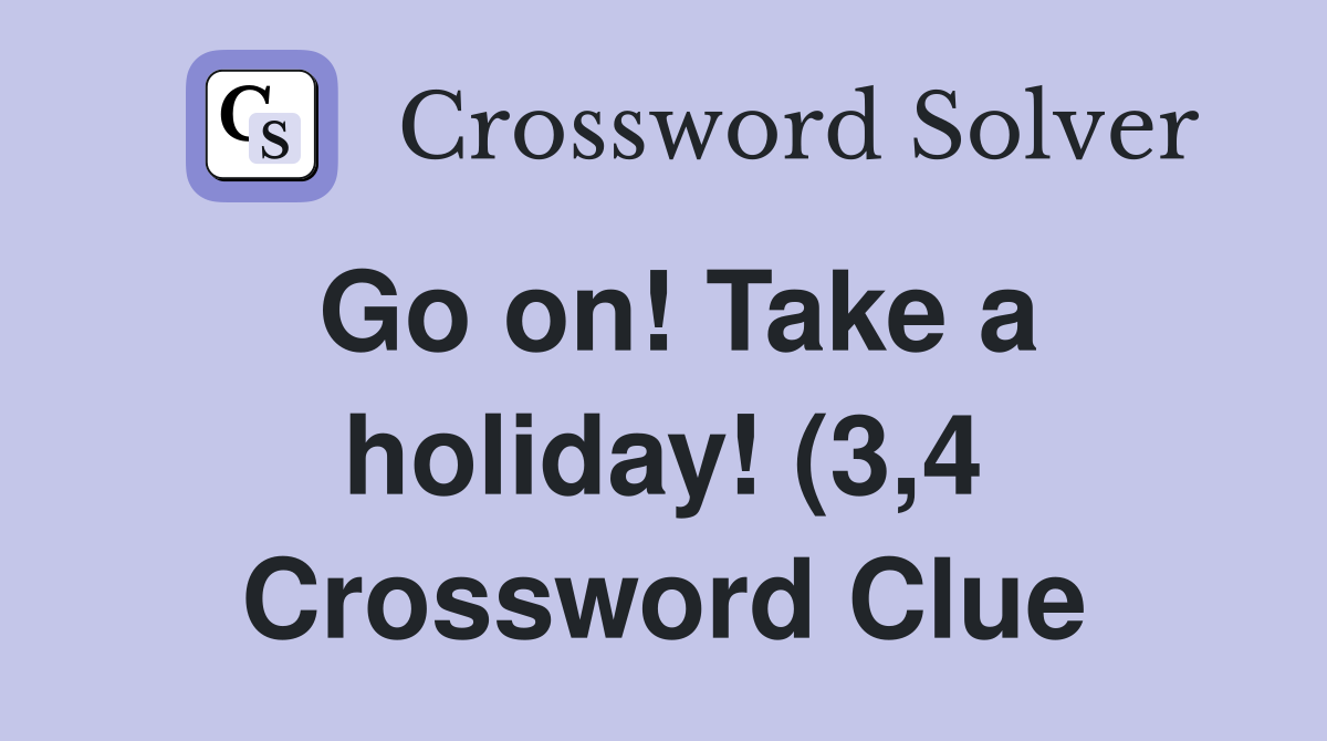 Go on Take a holiday (3 4) Crossword Clue Answers Crossword Solver Go on Take a holiday (3 4) Crossword Clue Answers Crossword Solver