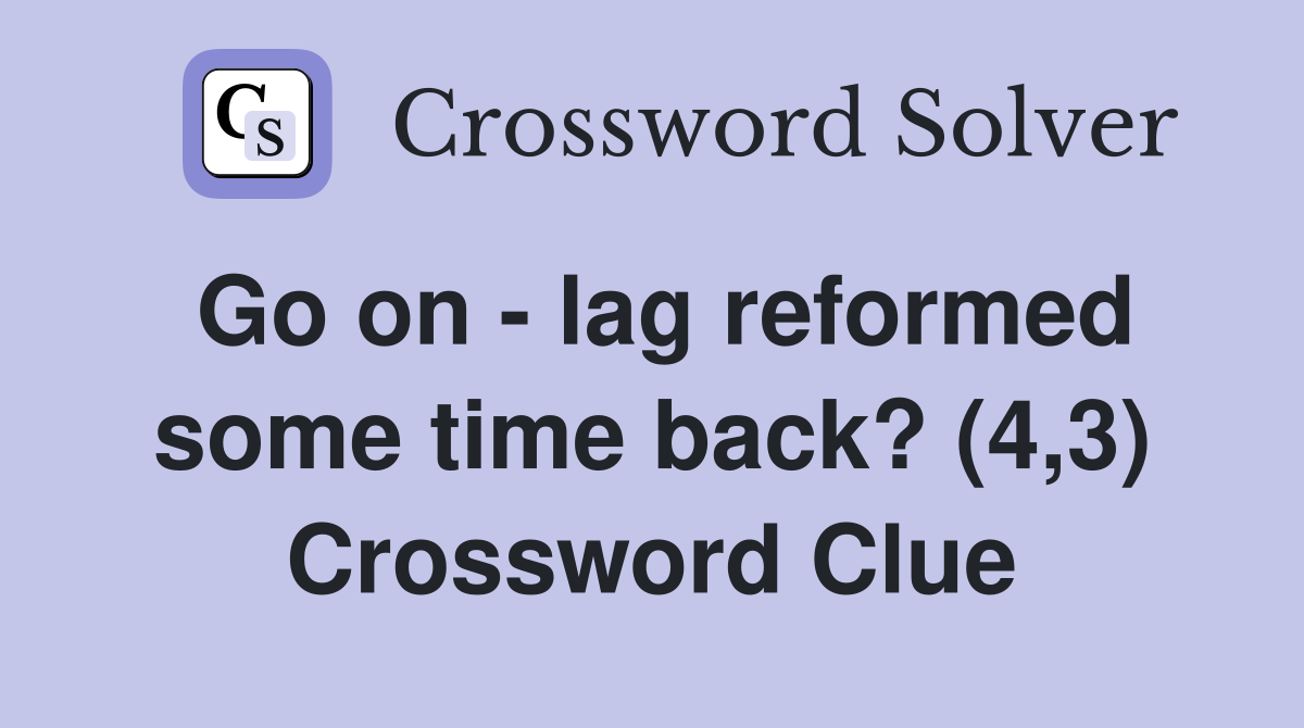 Go on - lag reformed some time back? (4,3) Crossword Clue
