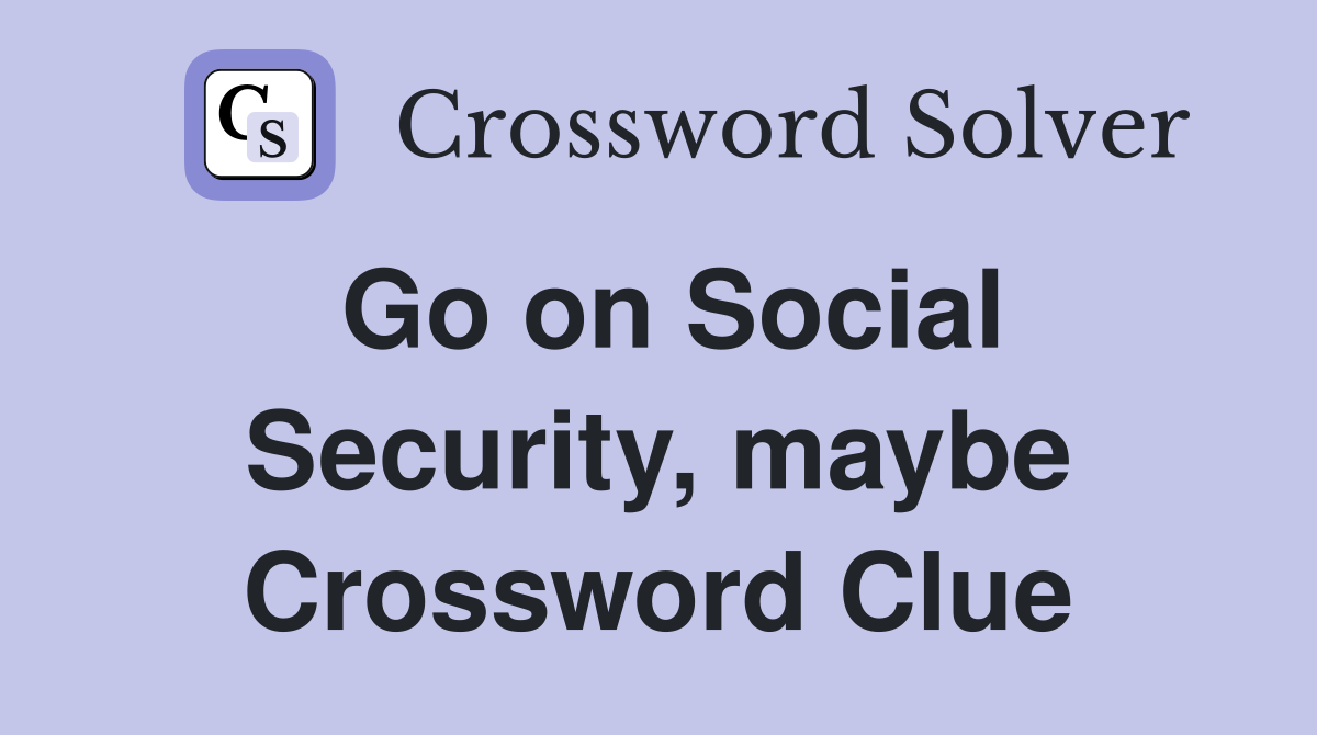 Go on Social Security, maybe Crossword Clue
