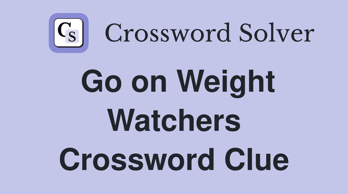 Go on Weight Watchers Crossword Clue