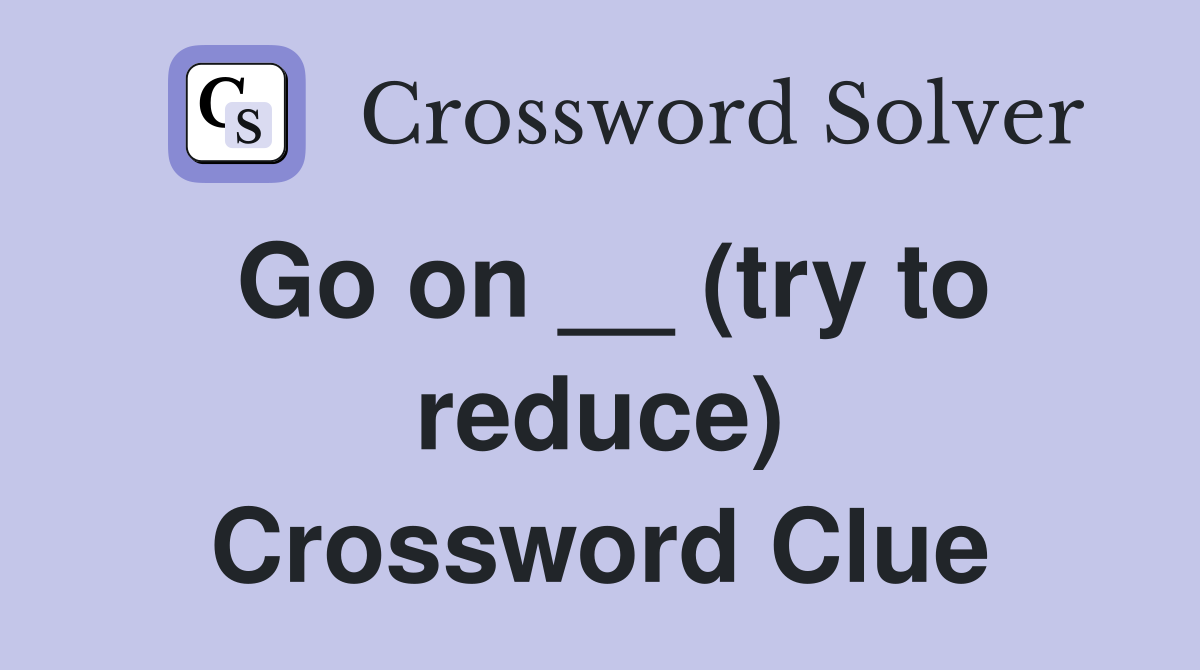 Go on __ (try to reduce) Crossword Clue