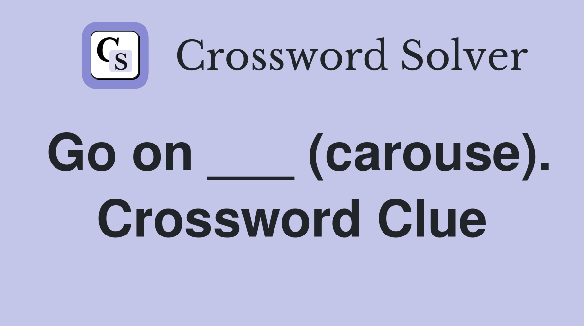 Go on ___ (carouse). Crossword Clue