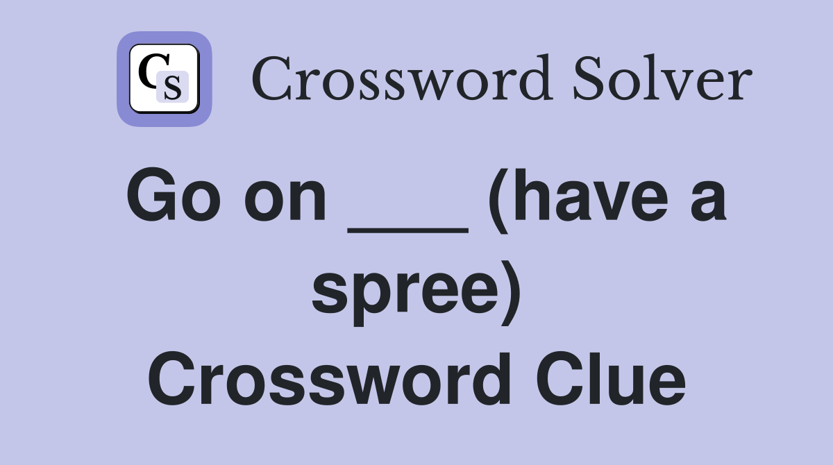 Go on ___ (have a spree) Crossword Clue