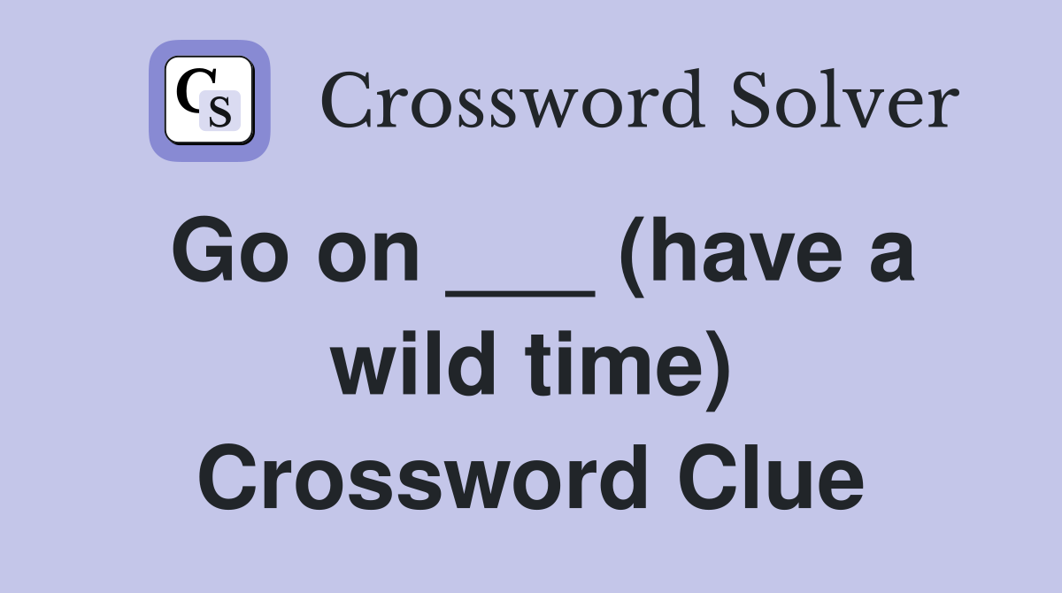 Go on ___ (have a wild time) Crossword Clue