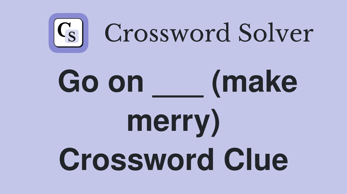 Go on ___ (make merry) Crossword Clue