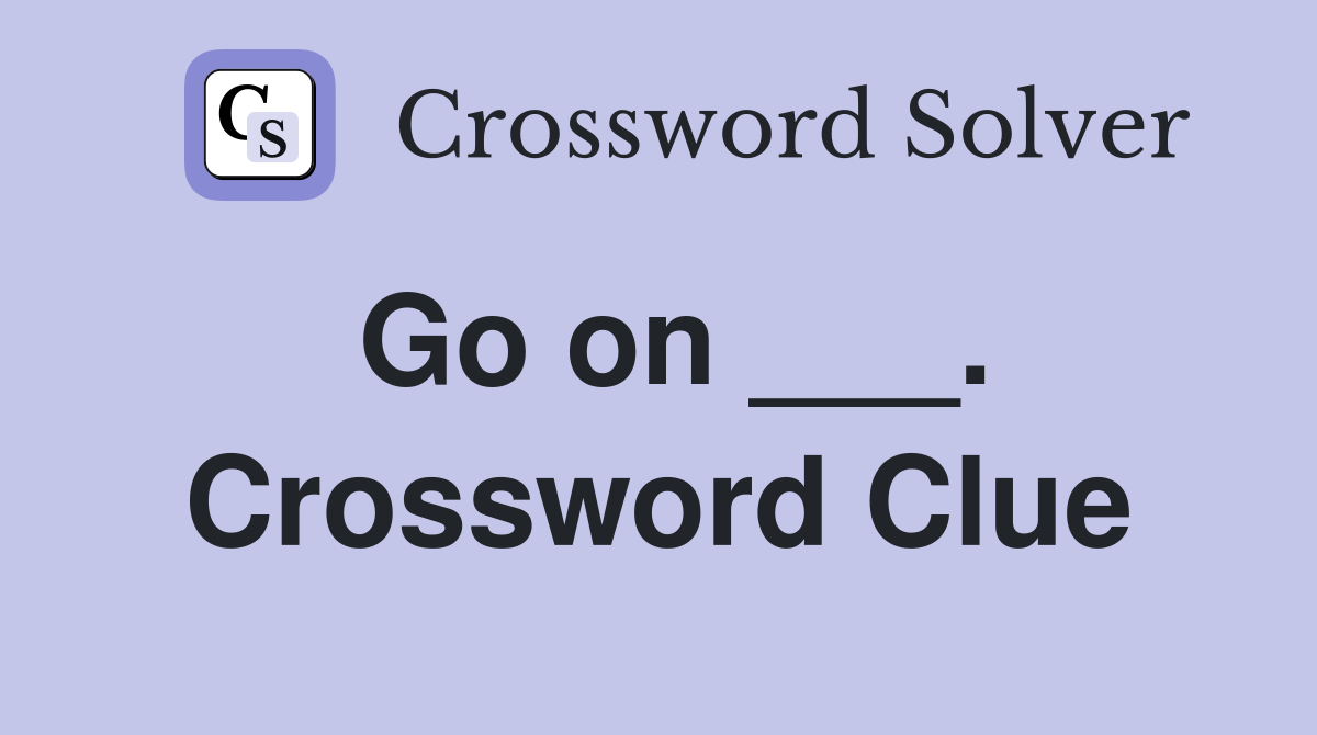 Go on ___. Crossword Clue