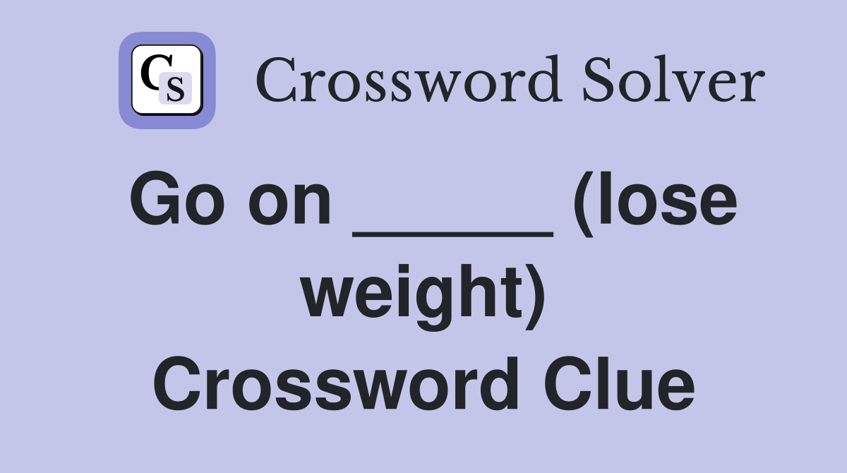 Go on _____ (lose weight) Crossword Clue