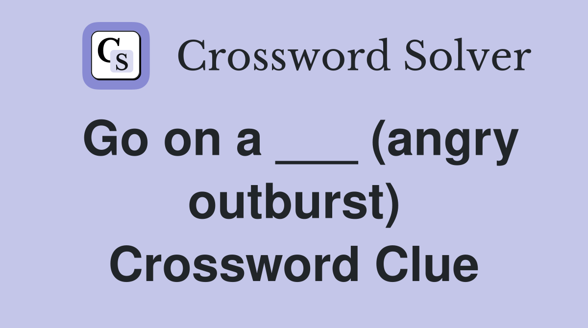 Go on a ___ (angry outburst) Crossword Clue