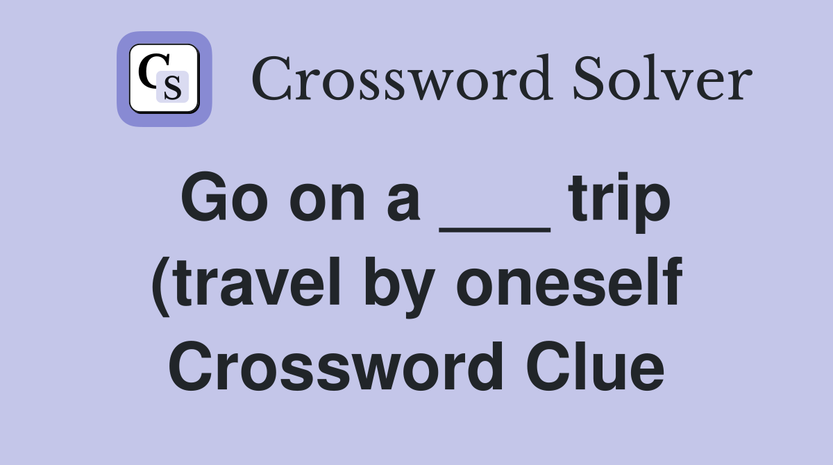Go on a trip (travel by oneself) Crossword Clue Answers Go on a trip (travel by oneself) Crossword Clue Answers