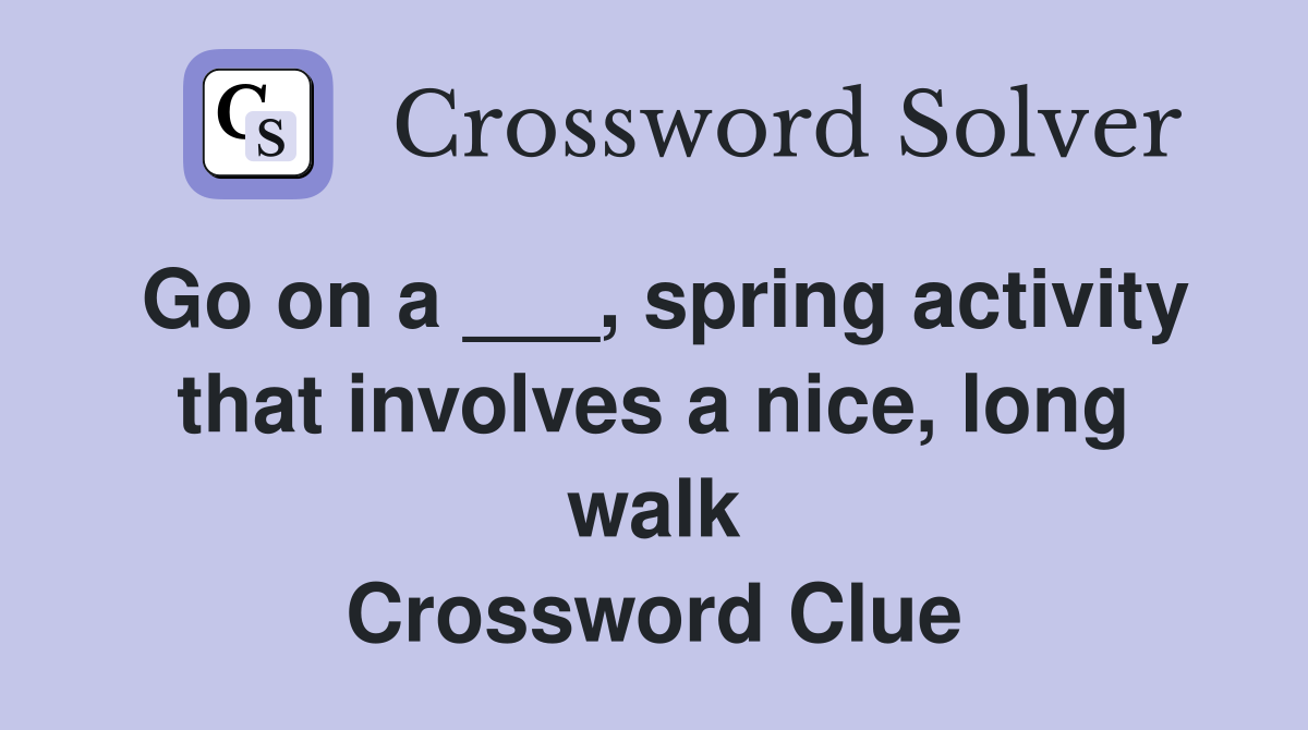 Go on a ___, spring activity that involves a nice, long walk Crossword Clue