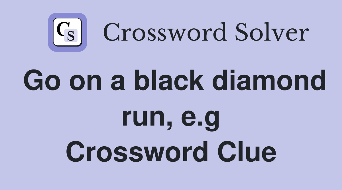 Go on a black diamond run, e.g Crossword Clue