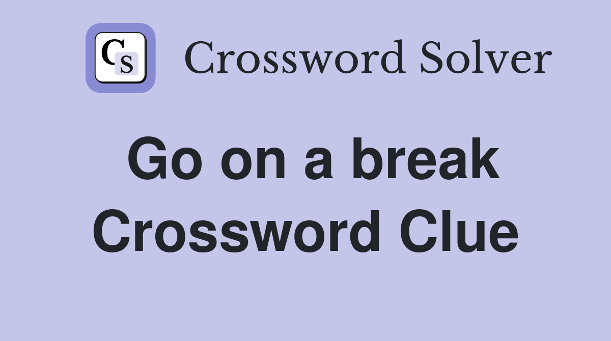 Go on a break Crossword Clue