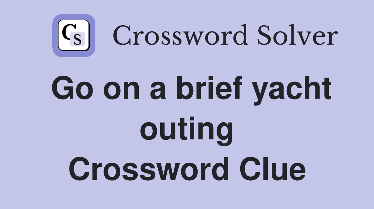 Go on a brief yacht outing Crossword Clue