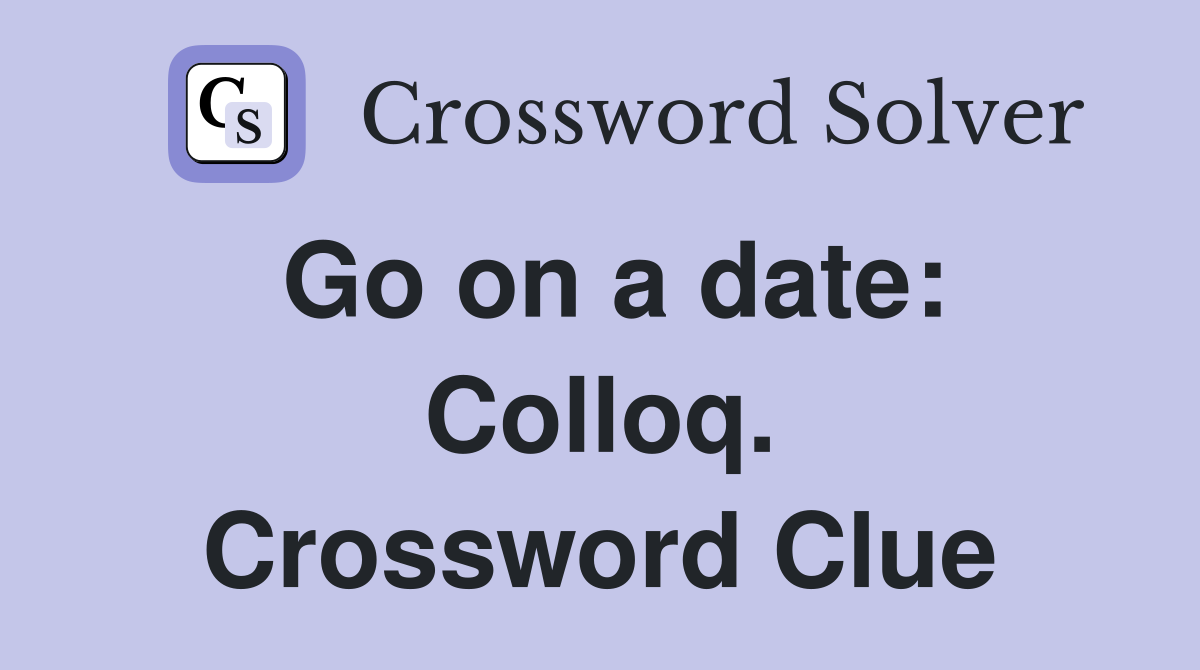 Go on a date: Colloq. Crossword Clue