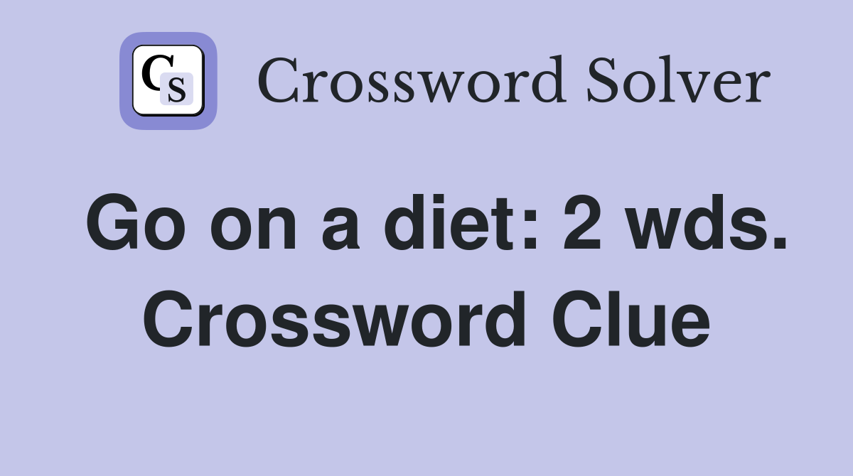 Go on a diet: 2 wds. Crossword Clue