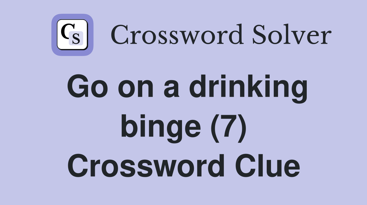 Go on a drinking binge (7) Crossword Clue