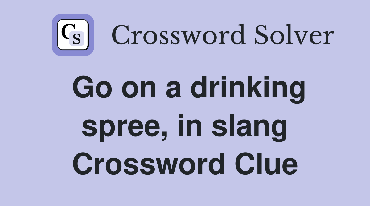 Go on a drinking spree, in slang Crossword Clue