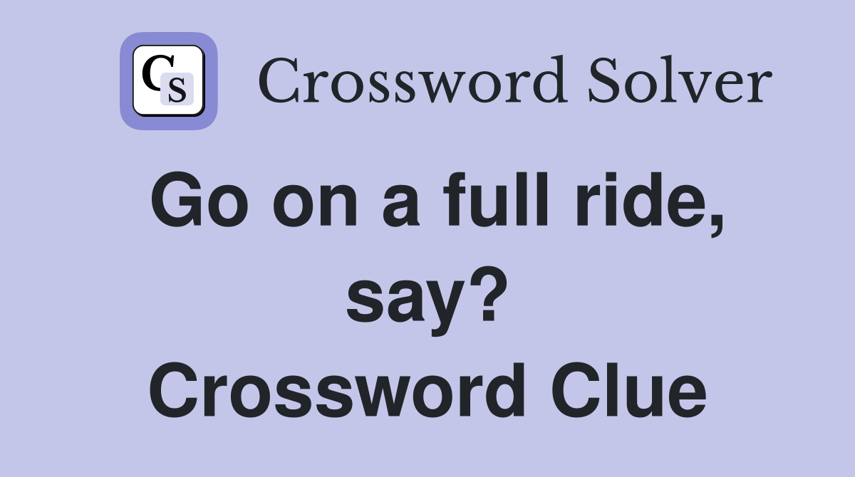 Go on a full ride, say? Crossword Clue