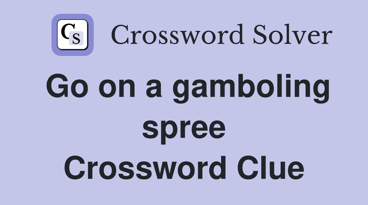 Go on a gamboling spree Crossword Clue