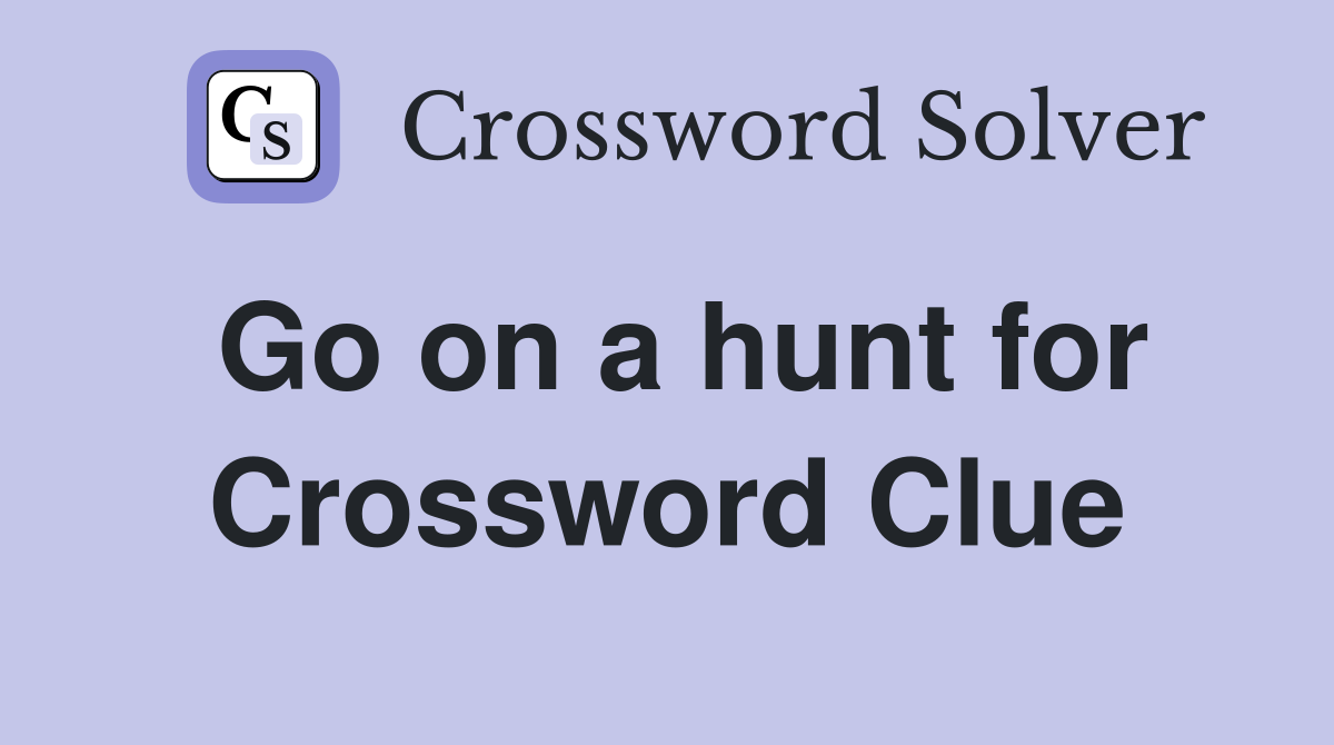 Go on a hunt for Crossword Clue