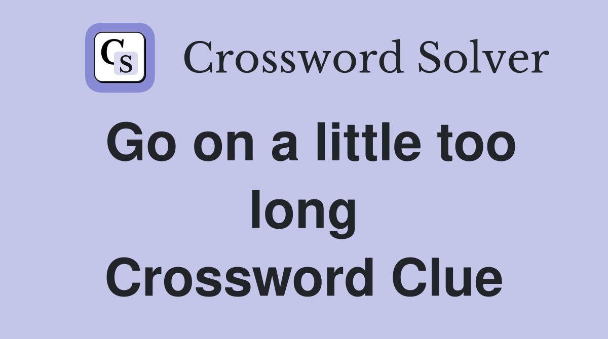 Go on a little too long Crossword Clue
