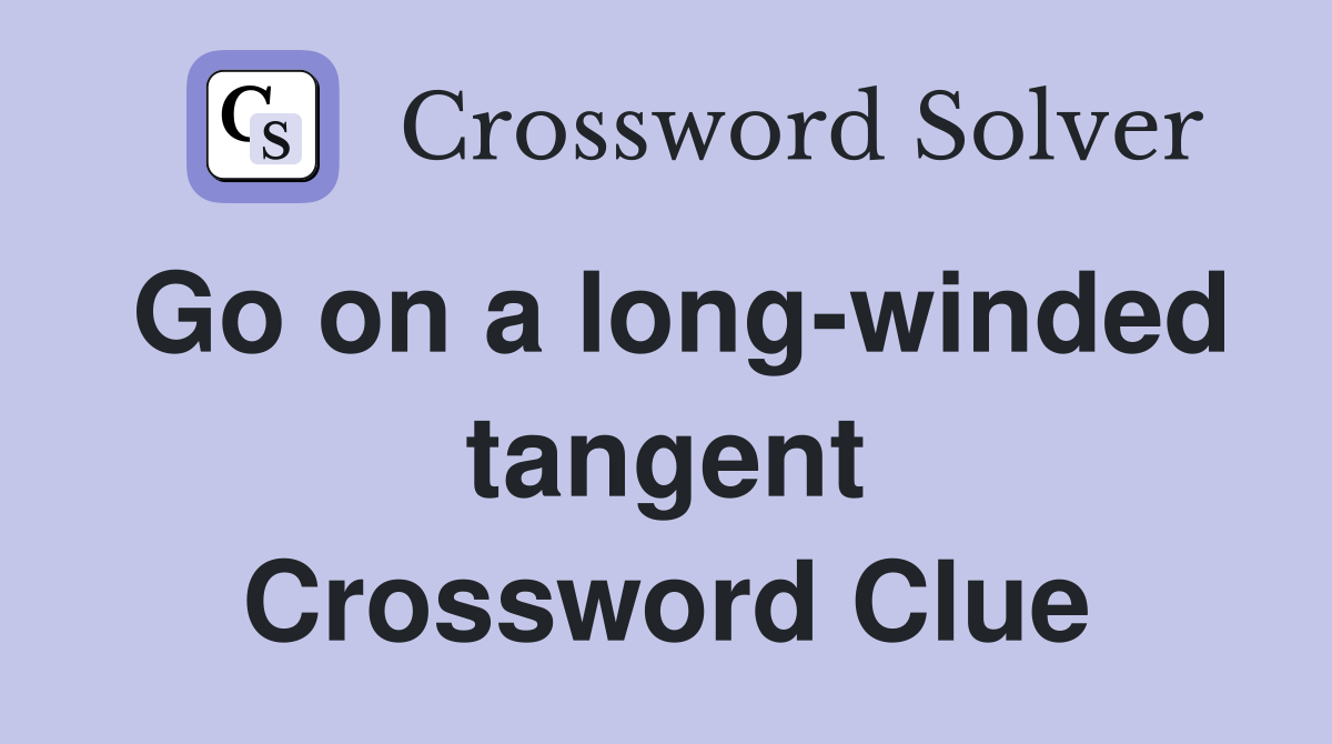 Go on a long-winded tangent Crossword Clue