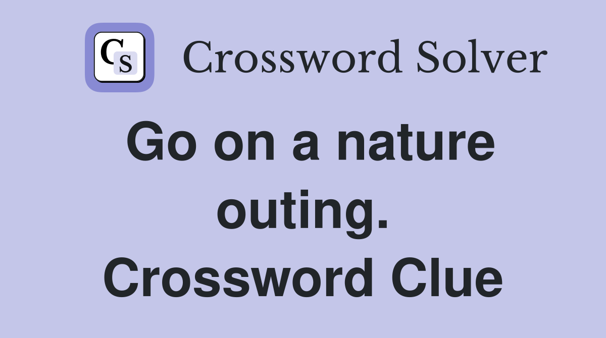 Go on a nature outing. Crossword Clue