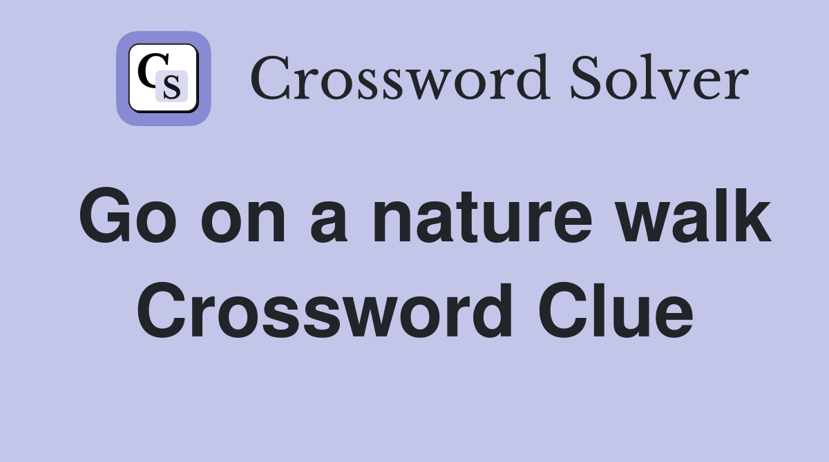 Go on a nature walk Crossword Clue