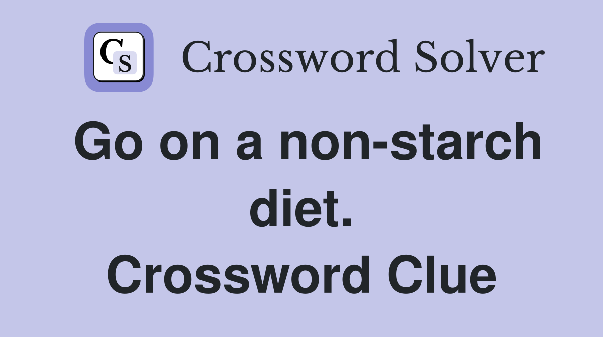 Go on a non-starch diet. Crossword Clue